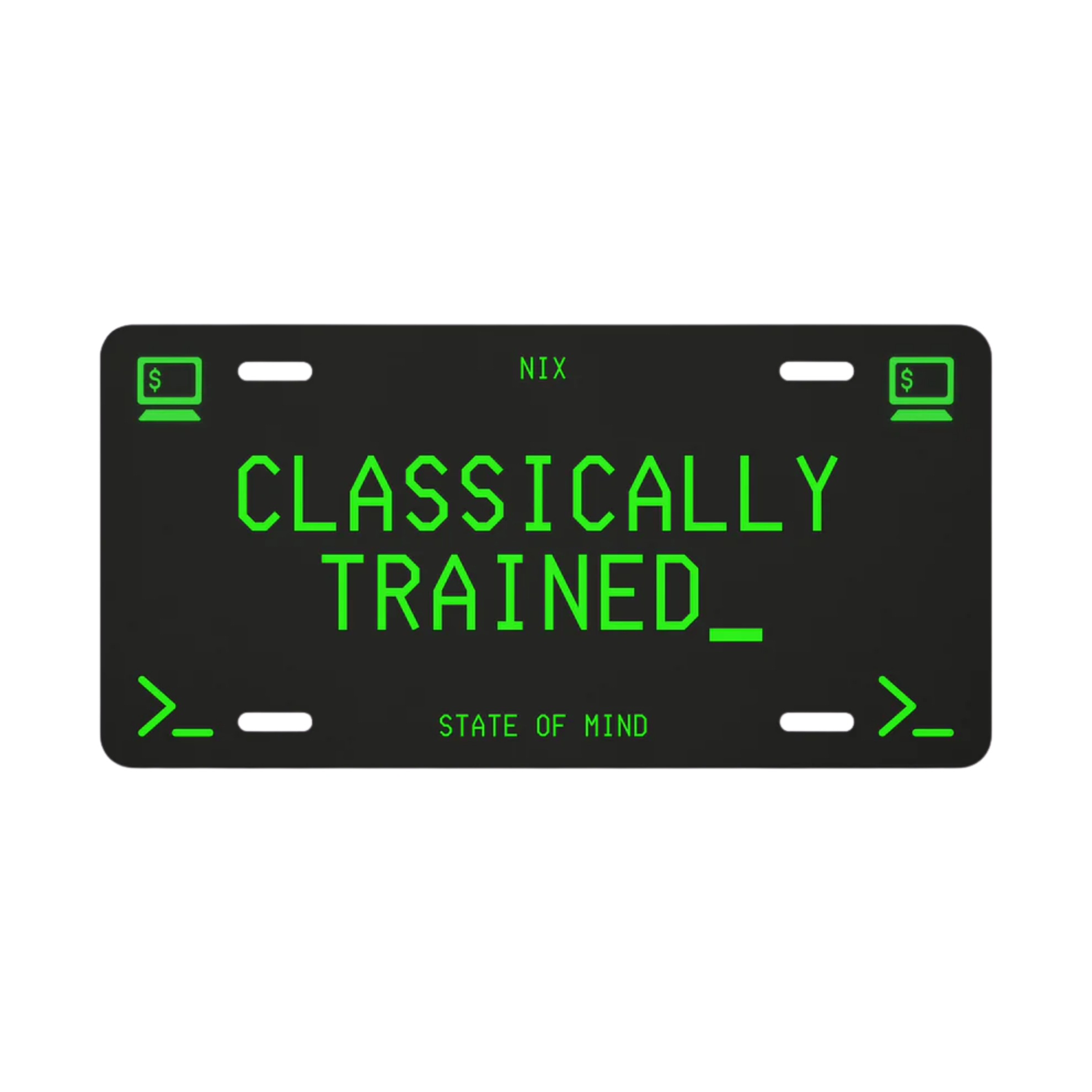 A black novelty license plate with bright green retro computer-terminal text reading 'CLASSICALLY TRAINED_' and smaller green text reading 'NIX' and 'STATE OF MIND'